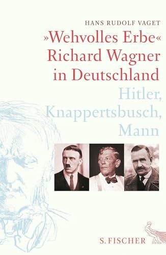 Vaget, Hans Rudolf »Wehvolles Erbe«: Richard Wagner in Deutschland. Hitler, Knappertsbusch, Mann