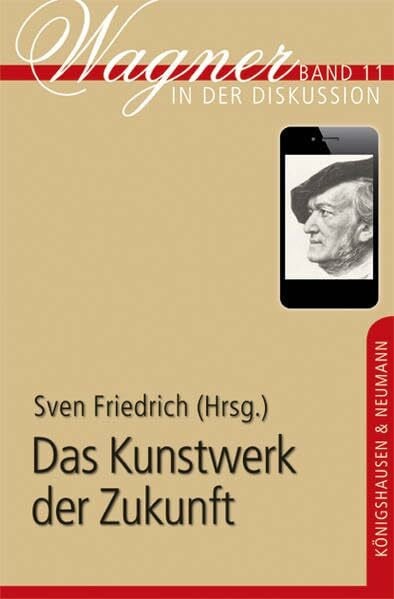 Friedrich, Sven Das Kunstwerk der Zukunft (Wagner in der Diskussion)