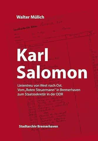 Mülich, Walter Karl Salomon. Linientreu von West nach Ost.: Vom 'Roten Steuermann' in Bremerhaven zum Staatssekretär in der DDR (Veröffentlichungen des Stadtarchivs Bremerhaven)
