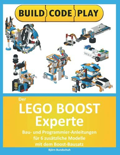 Bundschuh, Björn Der Lego Boost Experte: Bau- und Programmier-Anleitungen für 6 zusätzliche Modelle mit dem Boost-Bausatz