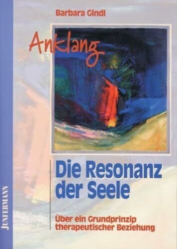 Gindl, Barbara Anklang. Die Resonanz der Seele: Über ein Grundprinzip therapeutischer Beziehung
