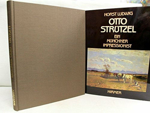 Horst Ludwig Der Münchner Impressionist Otto Strützel: 1855 - 1930; Monographie und kritisches Verzeichnis seiner Ölgemälde, Ölstudien und Ölskizzen: Monographie ... Seiner Oelgemaelde, Oelstudien Und Oelskizzen