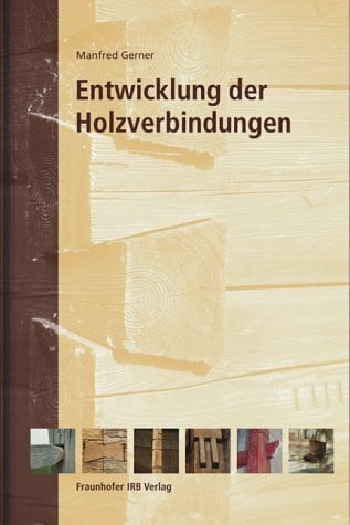 Gerner, Manfred Entwicklung der Holzverbindungen: Forschungs- und Untersuchungsergebnisse.
