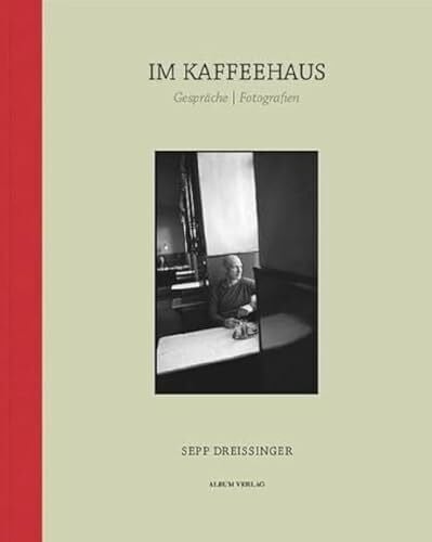 Dreissinger, Sepp IM KAFFEEHAUS: Gespräche | Fotografien: Gespräche | Fotografien. Fotografische Portraits von Sepp Dreissinger (Sepp Dreissinger im Album Verlag)