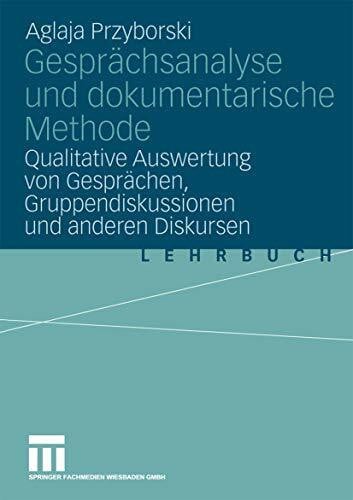 Przyborski, Aglaja Gesprächsanalyse und dokumentarische Methode: 'Qualitative Auswertung Von Gesprächen, Gruppendiskussionen Und Anderen Diskursen'