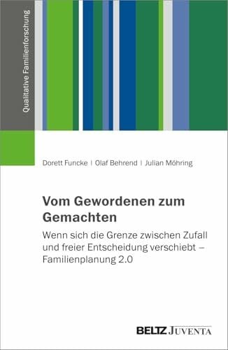 Möhring, Julian Vom Gewordenen zum Gemachten: Wenn sich die Grenze zwischen Zufall und freier Entscheidung verschiebt – Familienplanung 2.0 (Qualitative Familienforschung)