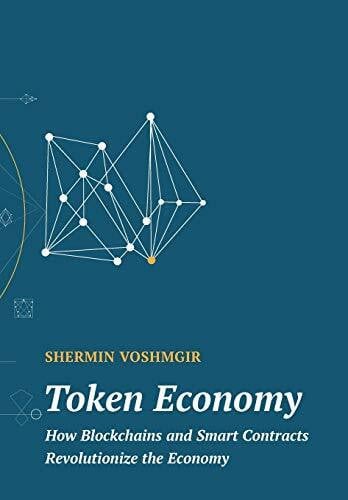 Voshmgir, Shermin Token Economy: How Blockchains and Smart Contracts Revolutionize the Economy