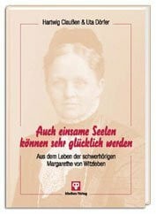 Dörfer, Uta Auch einsame Seelen... können sehr glücklich werden: Aus dem Leben der schwerhörigen Margarethe von Witzleben