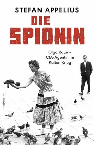 Appelius, Stefan Die Spionin: Olga Raue - CIA-Agentin im Kalten Krieg
