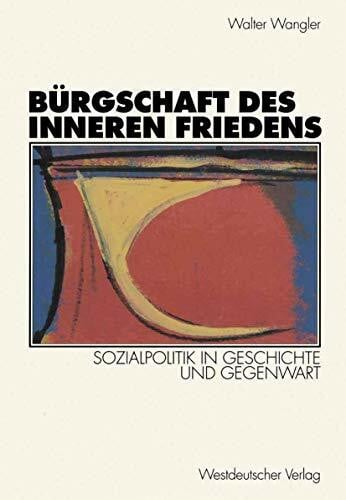 Wangler, Walter Bürgschaft des Inneren Friedens: Sozialpolitik in Geschichte und Gegenwart (German Edition)