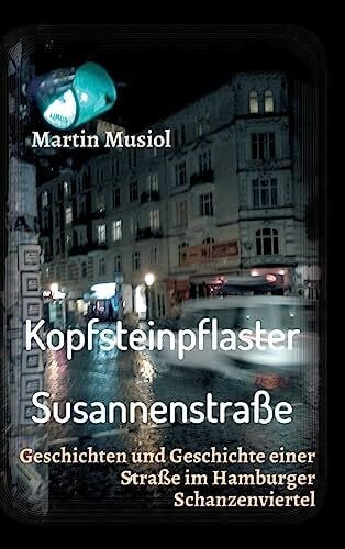 Musiol, Martin Kopfsteinpflaster Susannenstraße: Geschichten und Geschichte einer Straße im Hamburger Schanzenviertel