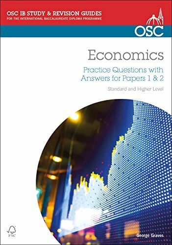 Graves, George IB Economics: Practice Questions with Answers for Papers 1 & 2: Standard and Higher Level (OSC IB Revision Guides for the International Baccalaureate Diploma)