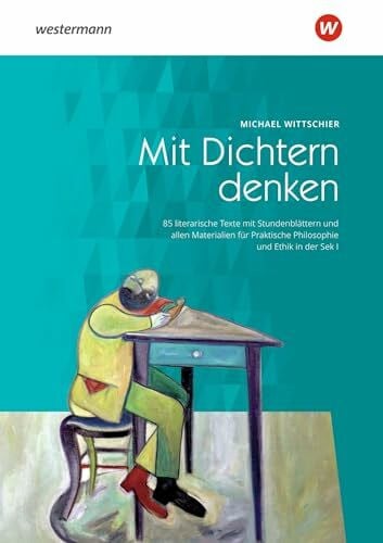 Wittschier, Michael Mit Dichtern denken: 85 literarische Texte mit Stundenblättern und allen Materialien für Praktische Philosophie und Ethik in der Sek. I