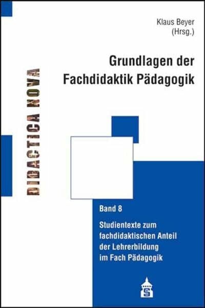 Beyer, Klaus Grundlagen der Fachdidaktik Pädagogik: Studientexte zum fachdidaktischen Anteil der Lehrerbildung im Fach Pädagogik (mit Arbeitsaufgaben für ... und Methodik des Pädagogikunterrichts)