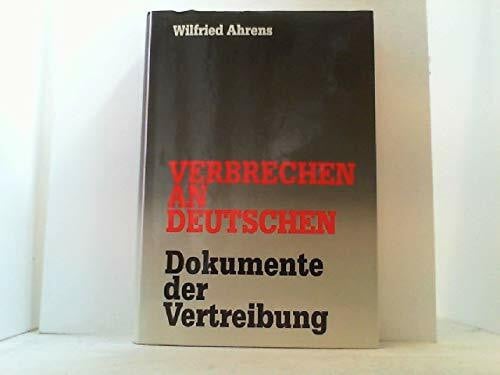 Ahrens, Wilfried Verbrechen an Deutschen Dokumente der Vertreibung