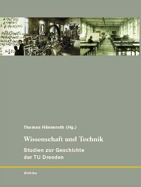 Hänseroth, Prof. Dr. Thomas Wissenschaft und Technik. Studien zur Geschichte der TU Dresden: Studien zur Geschichte der TU Dresden; Bd. 2. Herausgegeben von: Thomas Hänseroth (175 Jahre TU Dresden, Band 2)