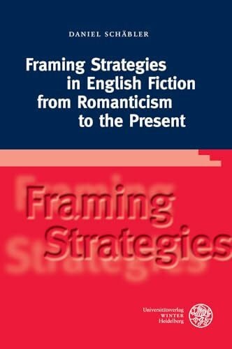 Schäbler, Daniel Framing Strategies in English Fiction from Romanticism to the Present: Dissertationsschrift (Anglistische Forschungen, Band 440)