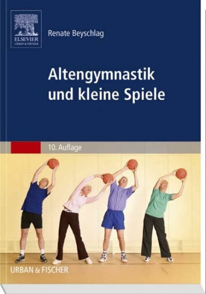 Beyschlag, Renate Altengymnastik und kleine Spiele: Anleitung für Übungsleiter in Einrichtungen der Altenhilfe, Begegnungsstätten und Verbänden