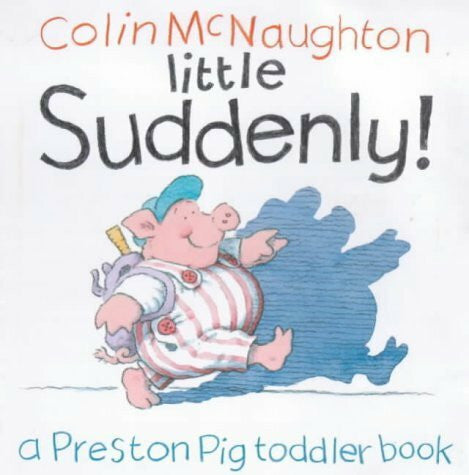 McNaughton, Charles Little Suddenly! (Preston Pig board books)