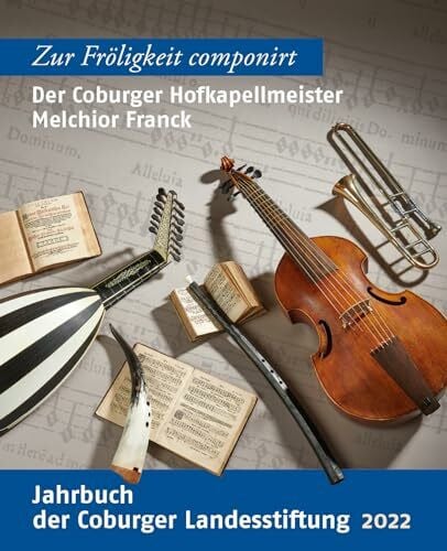 Coburger Landesstiftung Der Coburger Hofkapellmeister Melchior Franck: Zur Fröligkeit componirt (Jahrbuch der Coburger Landesstiftung)
