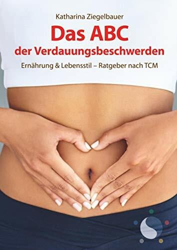 Ziegelbauer, Katharina Das ABC der Verdauungsbeschwerden: Ernährung & Lebensstil - Ratgeber nach TCM