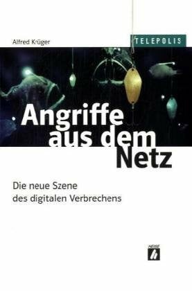 Krüger, Alfred Angriffe aus dem Netz: Die neue Szene des digitalen Verbrechens (Telepolis)