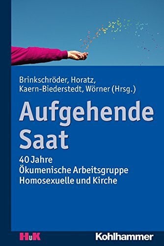 Wörner, Michael Aufgehende Saat: 40 Jahre Ökumenische Arbeitsgruppe Homosexuelle und Kirche