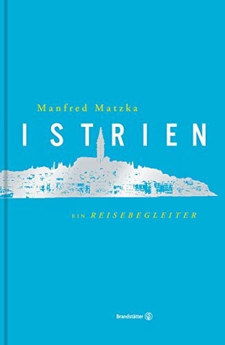 Manfred Matzka Istrien - Ein Reisebegleiter