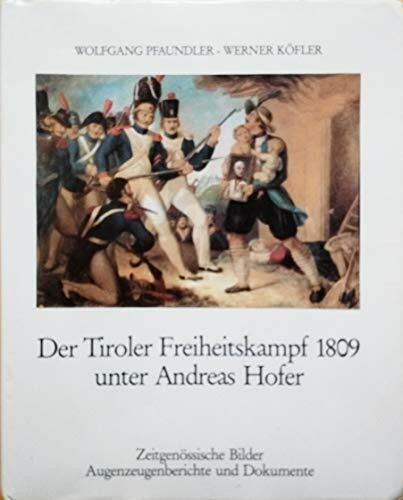 Pfaundler, Wolfgang Köfler, Werner Der Tiroler Freiheitskampf 1809 [achtzehnhundertneun] unter Andreas Hofer : zeitgenöss. Bilder, Augenzeugenberichte u. Dokumente.