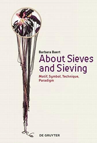 Baert, Barbara About Sieves and Sieving: Motif, Symbol, Technique, Paradigm
