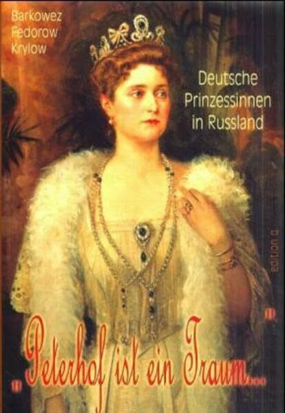 Krylow, Alexander 'Peterhof ist ein Traum...'. Deutsche Prinzessinnen in Russland