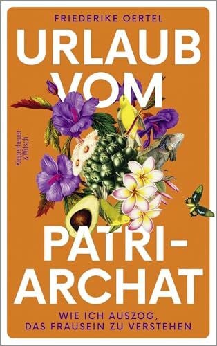 Oertel, Friederike Urlaub vom Patriarchat: Wie ich auszog, das Frausein zu verstehen | Eine bewegende Reise nach Mexiko und zu mir selbst