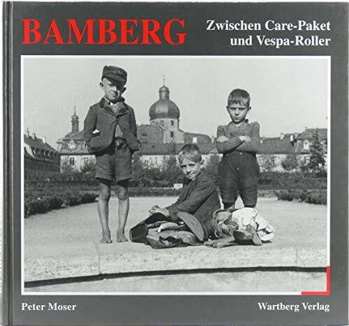 Moser, Peter Bamberg, Zwischen Care-Paket und Vespa-Roller: Hrsg. v. Stadtarchiv Bamberg