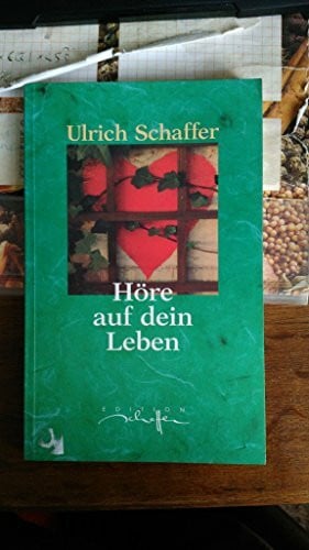 Schaffer, Ulrich Höre auf dein Leben