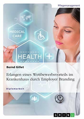 Gillet, Bernd Erlangen eines Wettbewerbsvorteils im Krankenhaus durch Employer Branding: Diplomarbeit