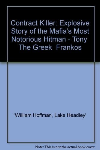 Headley, Lake Contract Killer: Explosive Story of the Mafia's Most Notorious Hitman - Tony 'The Greek' Frankos