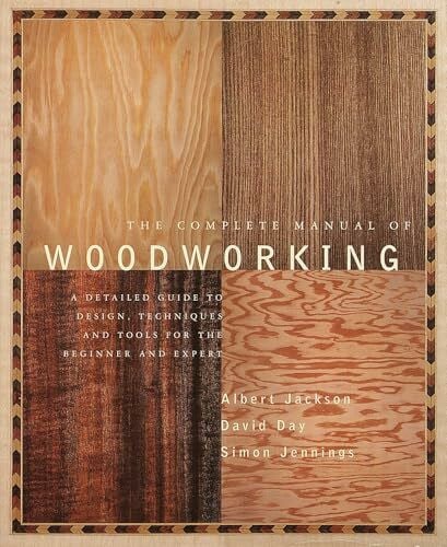 Day, David The Complete Manual of Woodworking: A Detailed Guide to Design, Techniques, and Tools for the Beginner and Expert