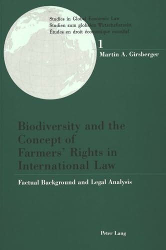 Girsberger, Martin A. Biodiversity and the Concept of Farmers' Rights in International Law: Factual Background and Legal Analysis (Studies in Global Economic Law / Studien ... / Etudes en droit économique mondial, Band 1)