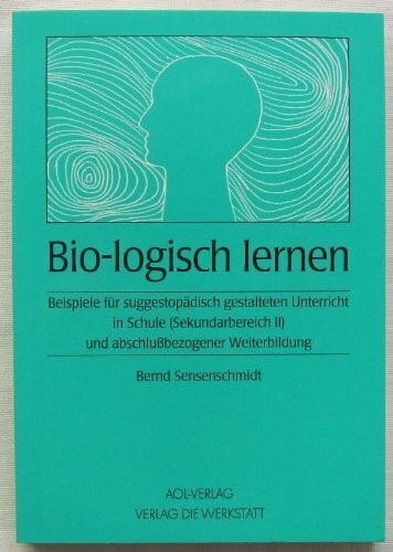 Rothenburg, Karl H von Bio-Logisch lernen: Beispiele für suggestopädisch gestalteten Unterricht
