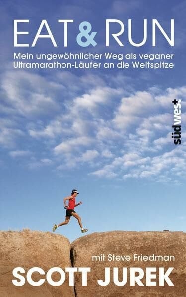 Friedman, Steve Eat & Run: Mein ungewöhnlicher Weg als veganer Ultramarathon-Läufer an die Weltspitze