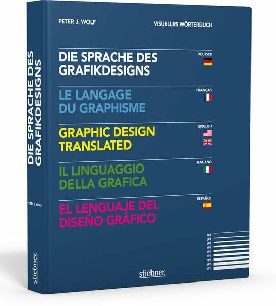Wolf, Peter J Die Sprache des Grafikdesigns: Visuelles Wörterbuch: Visuelles Wörterbuch. Dtsch.-Französ.-Engl.-Italien.-Span.