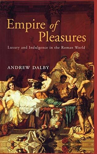 Dalby, Andrew Empire of Pleasures: Luxury and Indulgence in the Roman World