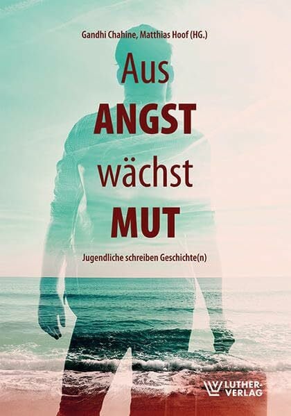 Chahine, Gandhi Aus Angst wächst Mut: Jugendliche schreiben Geschichte(n)