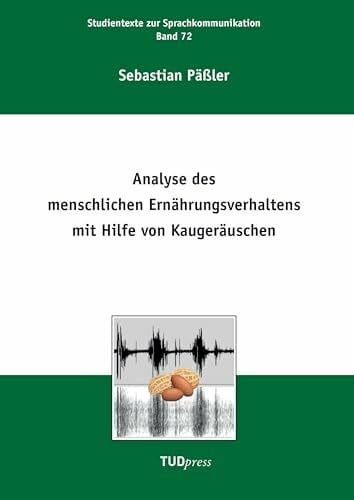 Päßler, Sebastian Analyse des menschlichen Ernährungsverhaltens mit Hilfe von Kaugeräuschen (Studientexte zur Sprachkommunikation)