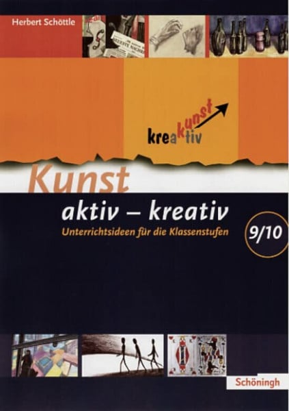 Schöttle, Herbert Kunst aktiv - kreativ: Band 3: Unterrichtsideen für die Klassenstufen 9/10