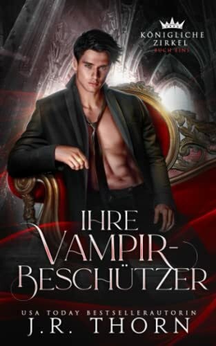 Thorn, J.R. Ihre Vampir-Beschützer: Buch Eins: Ein Paranormaler Reverse Harem (Königliche Zirkel, Band 1)