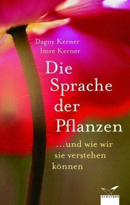 Dagny Kerner Die Sprache der Pflanzen: ...und wie wir sie verstehen können