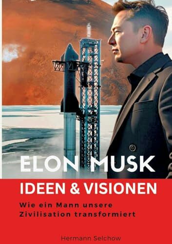 Selchow, Hermann Elon Musk - Ideen & Visionen: Wie ein Mann unsere Zivilisation transformiert