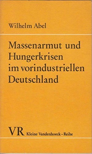 Abel, Wilhelm Massenarmut und Hungerkrisen im vorindustriellen Deutschland