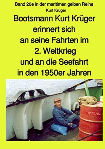Krüger, Kurt Bootsmann Kurt Krüger erinnert sich an seine Fahrten im 2. Weltkrieg und an die seefahrt in den 1950er Jahren: Band 20e in der maritimen gelben Reihe (maritime gelbe Reihe bei Jürgen Ruszkowski)